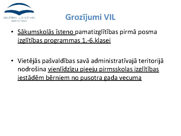 Grozījumi VIL • Sākumskolās īsteno pamatizglītības pirmā posma izglītības programmas 1. -6. klasei •