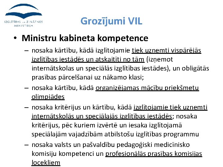 Grozījumi VIL • Ministru kabineta kompetence – nosaka kārtību, kādā izglītojamie tiek uzņemti vispārējās