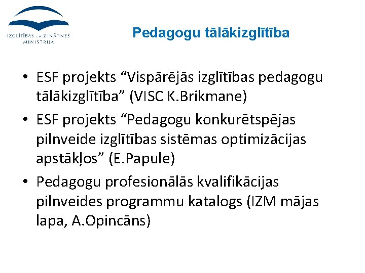 Pedagogu tālākizglītība • ESF projekts “Vispārējās izglītības pedagogu tālākizglītība” (VISC K. Brikmane) • ESF