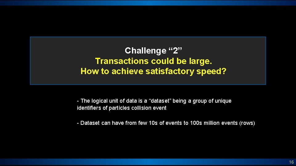 Challenge “ 2” Transactions could be large. How to achieve satisfactory speed? - The