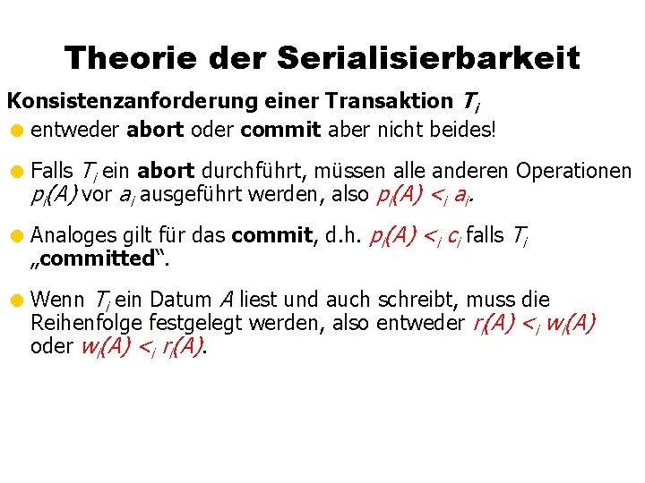 Theorie der Serialisierbarkeit Konsistenzanforderung einer Transaktion Ti = entweder abort oder commit aber nicht