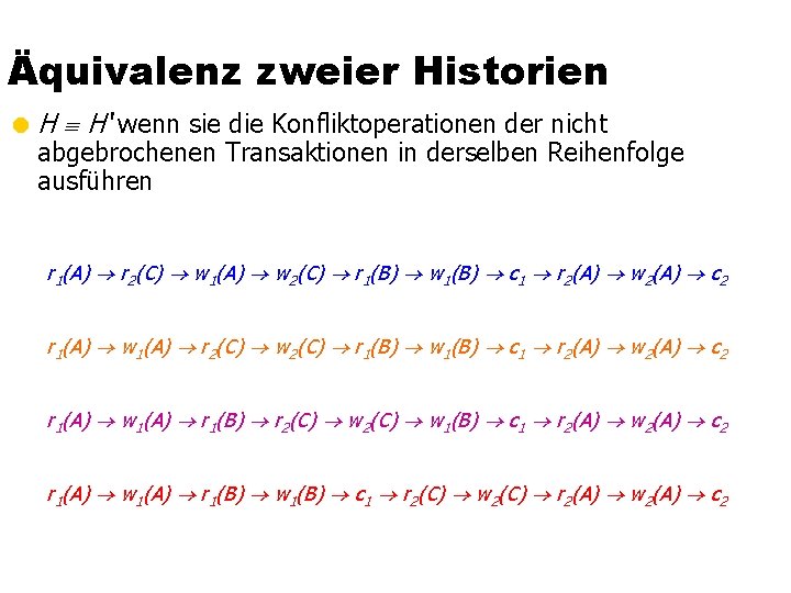 Äquivalenz zweier Historien = H H‘ wenn sie die Konfliktoperationen der nicht abgebrochenen Transaktionen