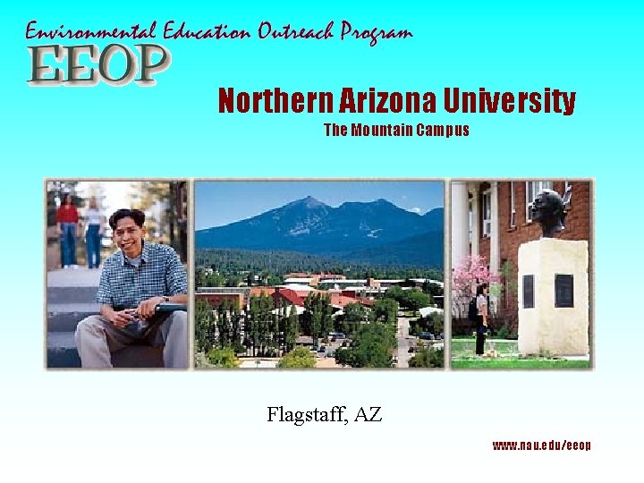 Northern Arizona University The Mountain Campus Flagstaff, AZ www. nau. edu/eeop 