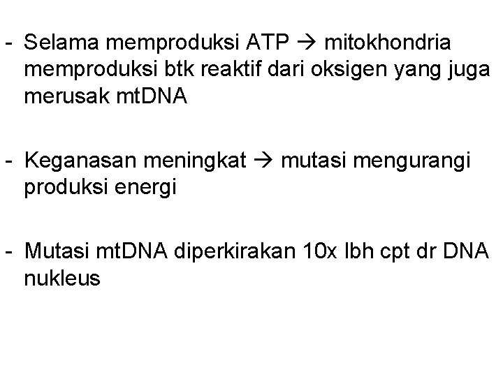 - Selama memproduksi ATP mitokhondria memproduksi btk reaktif dari oksigen yang juga merusak mt.