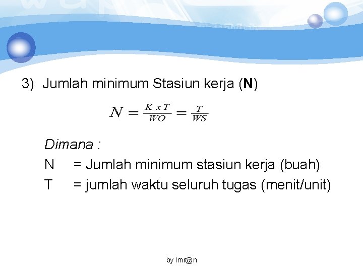 3) Jumlah minimum Stasiun kerja (N) Dimana : N = Jumlah minimum stasiun kerja