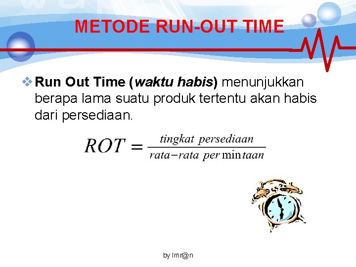 METODE RUN-OUT TIME v Run Out Time (waktu habis) menunjukkan berapa lama suatu produk