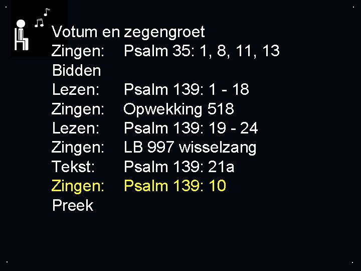 . . Votum en zegengroet Zingen: Psalm 35: 1, 8, 11, 13 Bidden Lezen: