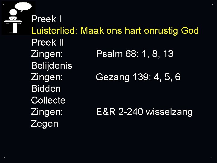 . . Preek I Luisterlied: Maak ons hart onrustig God Preek II Zingen: Psalm