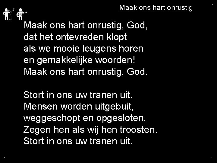 . Maak ons hart onrustig, God, dat het ontevreden klopt als we mooie leugens