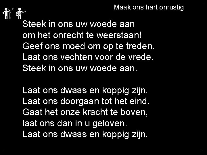 . Maak ons hart onrustig . Steek in ons uw woede aan om het