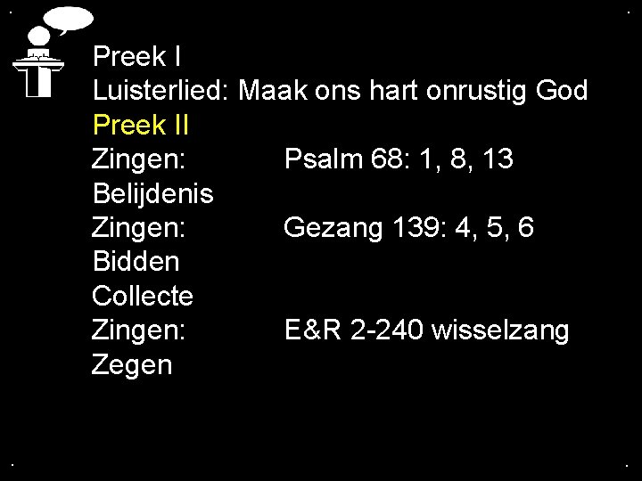 . . Preek I Luisterlied: Maak ons hart onrustig God Preek II Zingen: Psalm
