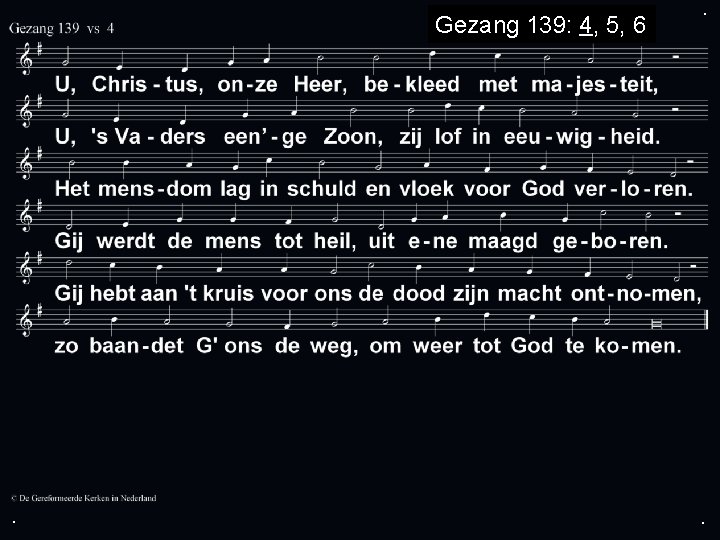 Gezang 139: 4, 5, 6 . . . 