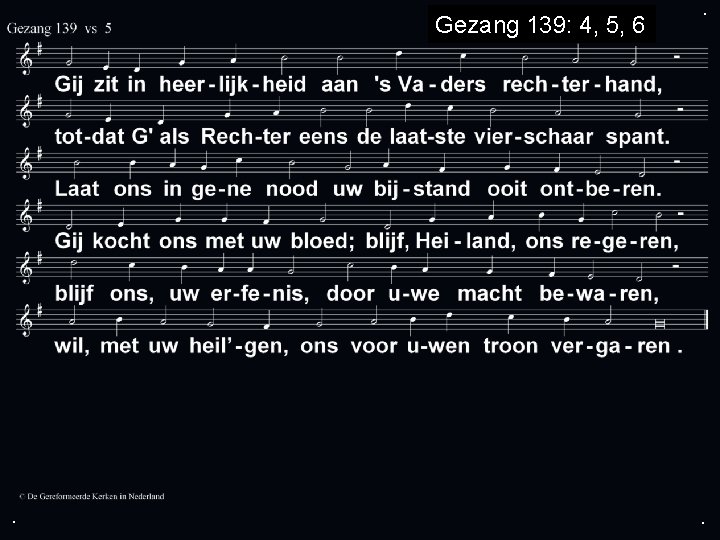 Gezang 139: 4, 5, 6 . . . 