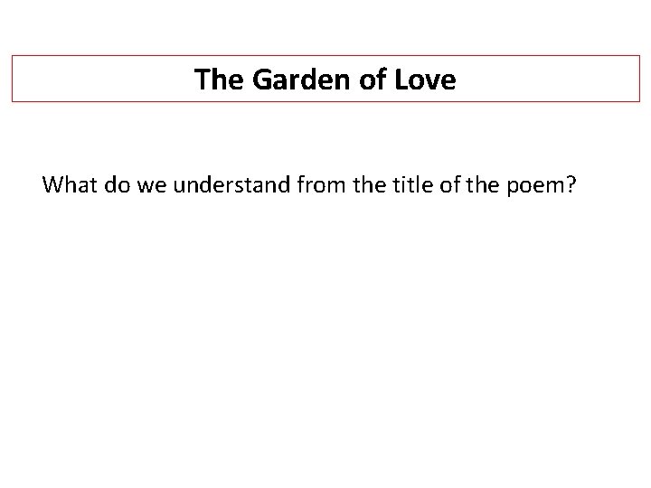 The Garden of Love What do we understand from the title of the poem?