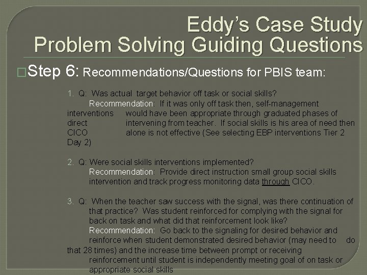 Eddy’s Case Study Problem Solving Guiding Questions �Step 6: Recommendations/Questions for PBIS team: 1.