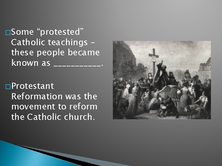 � Some “protested” Catholic teachings – these people became known as ______. � Protestant