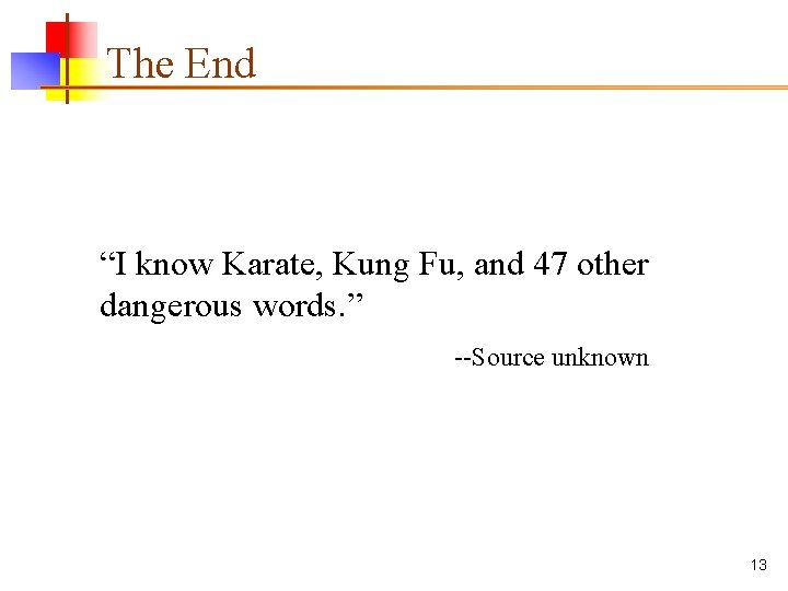 The End “I know Karate, Kung Fu, and 47 other dangerous words. ” --Source