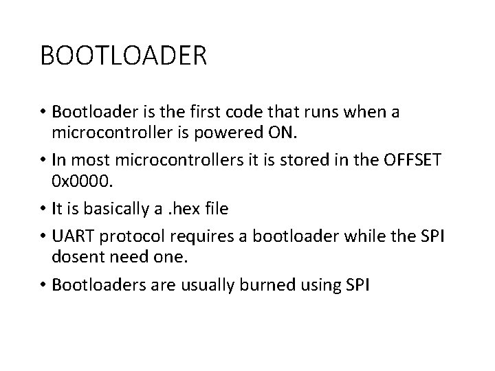BOOTLOADER • Bootloader is the first code that runs when a microcontroller is powered