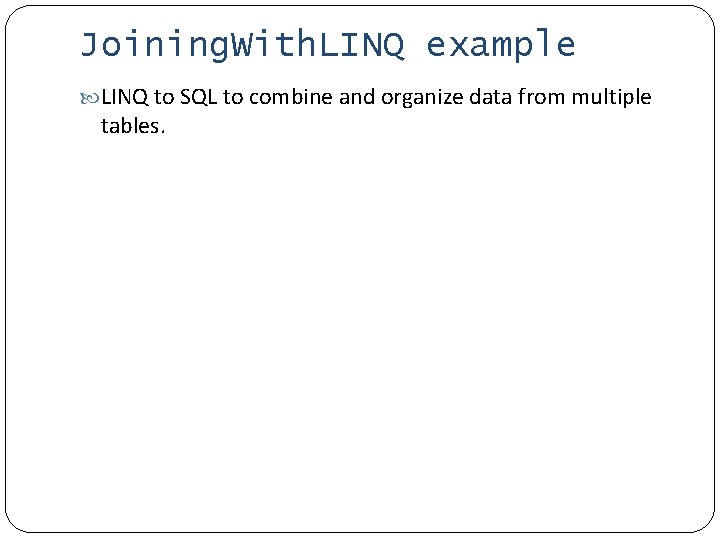 Joining. With. LINQ example LINQ to SQL to combine and organize data from multiple