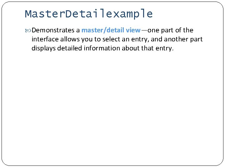 Master. Detailexample Demonstrates a master/detail view—one part of the interface allows you to select