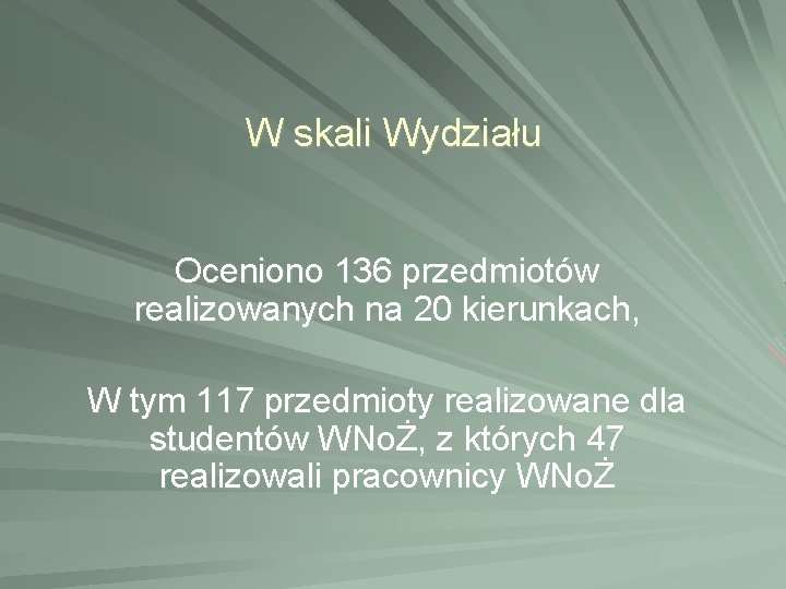 W skali Wydziału Oceniono 136 przedmiotów realizowanych na 20 kierunkach, W tym 117 przedmioty W skali Wydziału Oceniono 136 przedmiotów realizowanych na 20 kierunkach, W tym 117 przedmioty