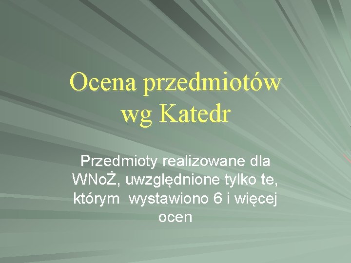 Ocena przedmiotów wg Katedr Przedmioty realizowane dla WNoŻ, uwzględnione tylko te, którym wystawiono 6 Ocena przedmiotów wg Katedr Przedmioty realizowane dla WNoŻ, uwzględnione tylko te, którym wystawiono 6