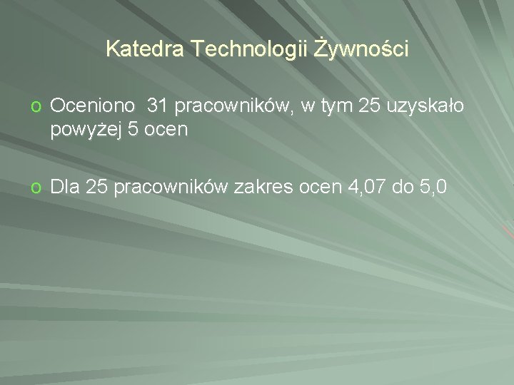 Katedra Technologii Żywności o Oceniono 31 pracowników, w tym 25 uzyskało powyżej 5 ocen Katedra Technologii Żywności o Oceniono 31 pracowników, w tym 25 uzyskało powyżej 5 ocen
