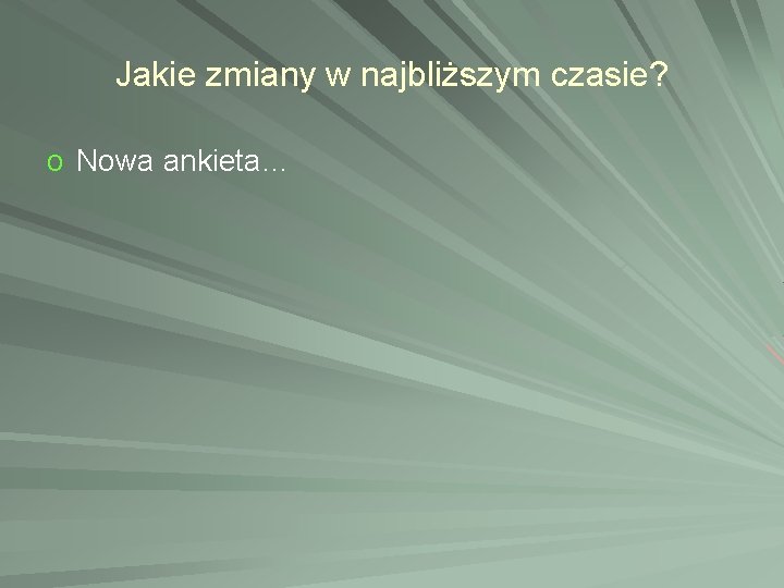 Jakie zmiany w najbliższym czasie? o Nowa ankieta… Jakie zmiany w najbliższym czasie? o Nowa ankieta…