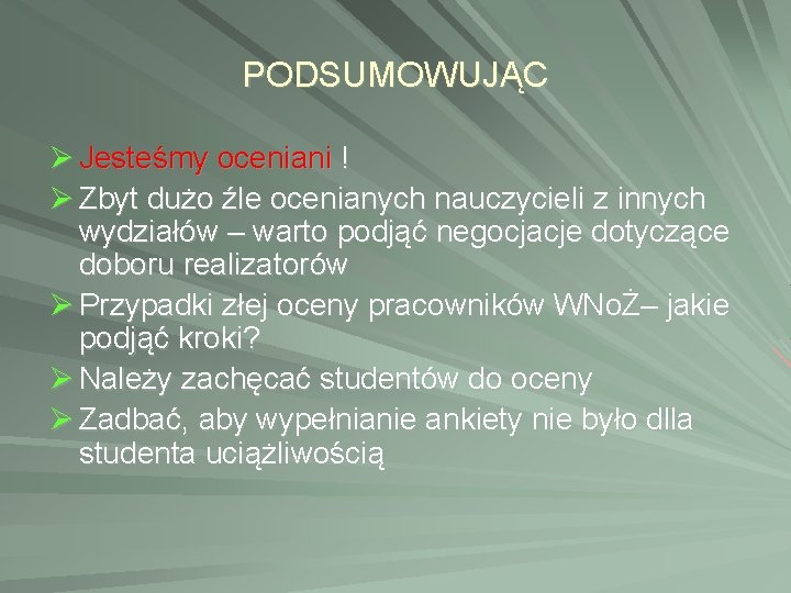 PODSUMOWUJĄC Ø Jesteśmy oceniani ! Ø Zbyt dużo źle ocenianych nauczycieli z innych wydziałów PODSUMOWUJĄC Ø Jesteśmy oceniani ! Ø Zbyt dużo źle ocenianych nauczycieli z innych wydziałów