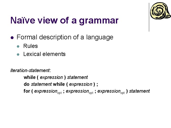 Naïve view of a grammar l Formal description of a language l l Rules