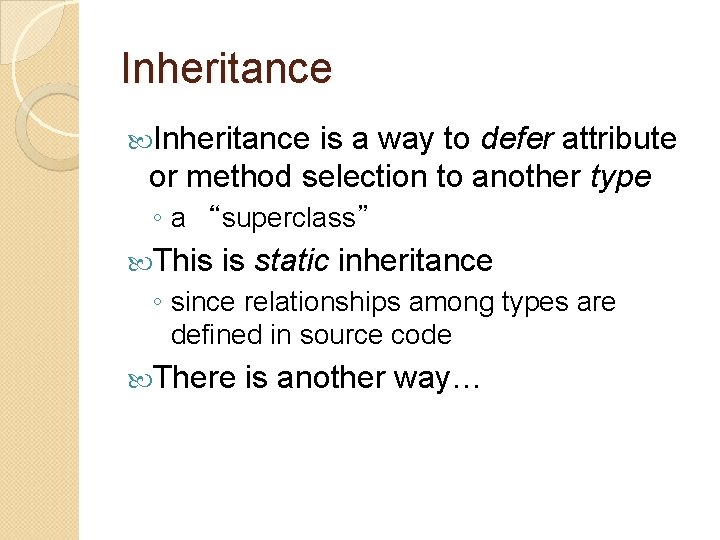Inheritance is a way to defer attribute or method selection to another type ◦