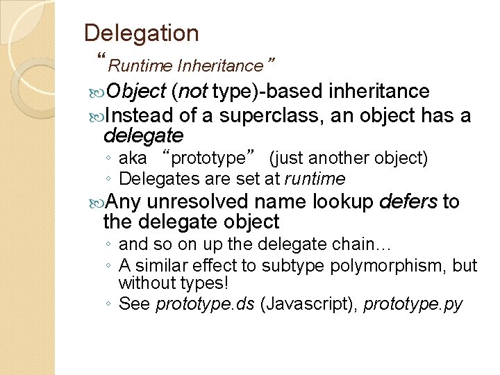 Delegation “Runtime Inheritance” Object (not type)-based inheritance Instead of a superclass, an object has