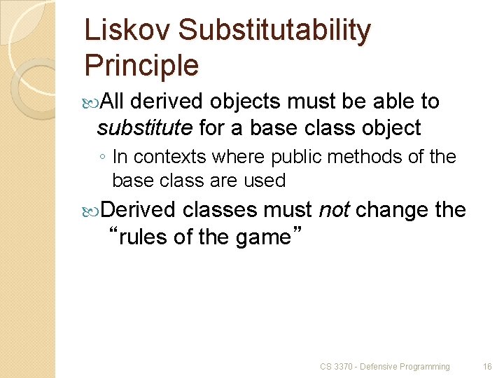 Liskov Substitutability Principle All derived objects must be able to substitute for a base