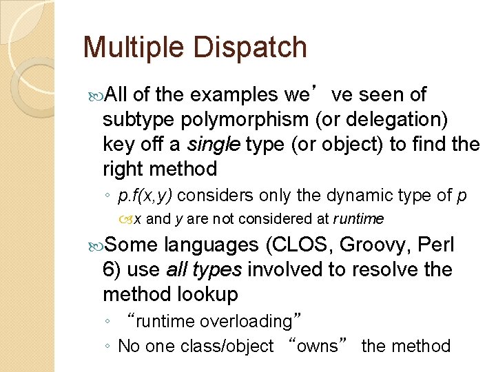Multiple Dispatch All of the examples we’ve seen of subtype polymorphism (or delegation) key