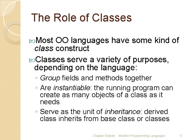 The Role of Classes Most OO languages have some kind of class construct Classes
