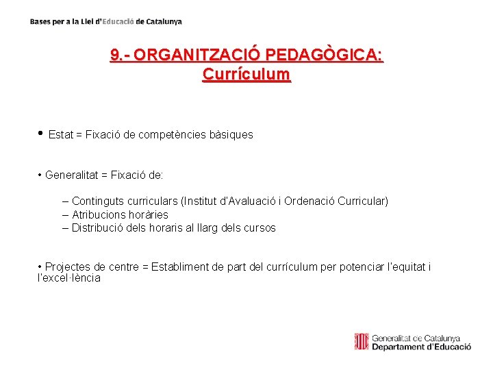 9. - ORGANITZACIÓ PEDAGÒGICA: Currículum • Estat = Fixació de competències bàsiques • Generalitat