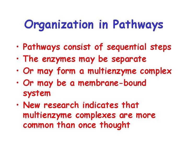 Organization in Pathways • • Pathways consist of sequential steps The enzymes may be