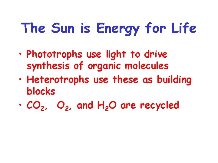 The Sun is Energy for Life • Phototrophs use light to drive synthesis of