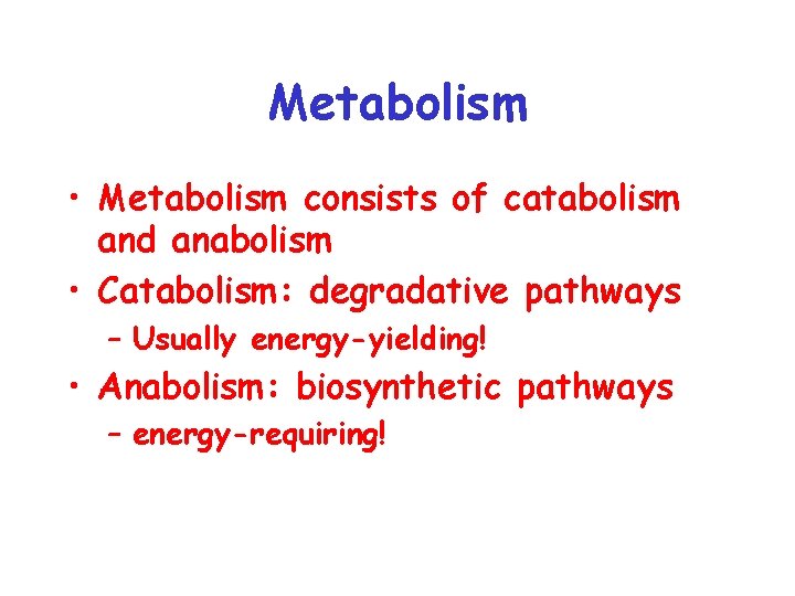 Metabolism • Metabolism consists of catabolism and anabolism • Catabolism: degradative pathways – Usually