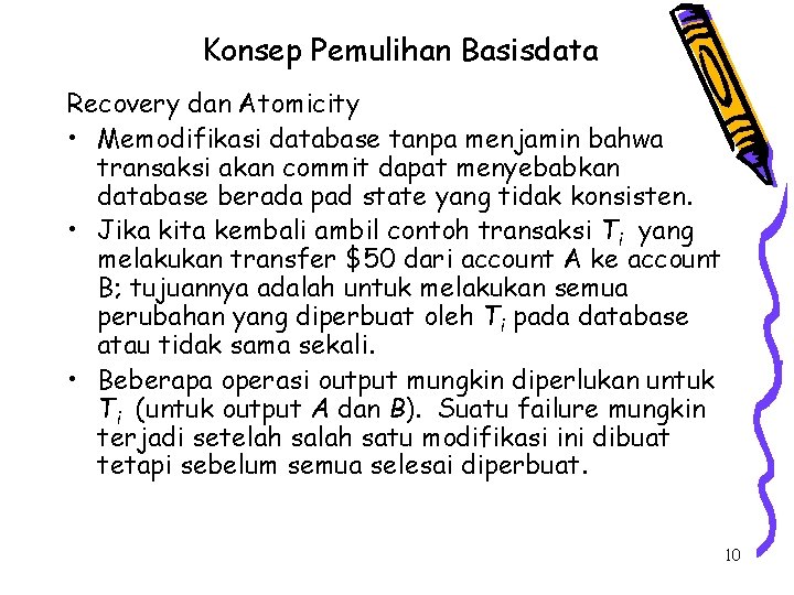Konsep Pemulihan Basisdata Recovery dan Atomicity • Memodifikasi database tanpa menjamin bahwa transaksi akan