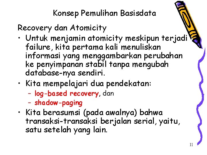 Konsep Pemulihan Basisdata Recovery dan Atomicity • Untuk menjamin atomicity meskipun terjadi failure, kita