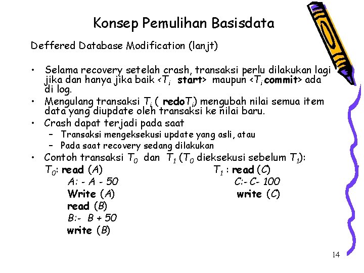 Konsep Pemulihan Basisdata Deffered Database Modification (lanjt) • Selama recovery setelah crash, transaksi perlu