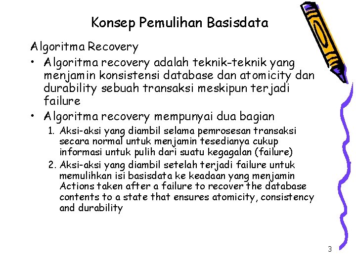 Konsep Pemulihan Basisdata Algoritma Recovery • Algoritma recovery adalah teknik-teknik yang menjamin konsistensi database