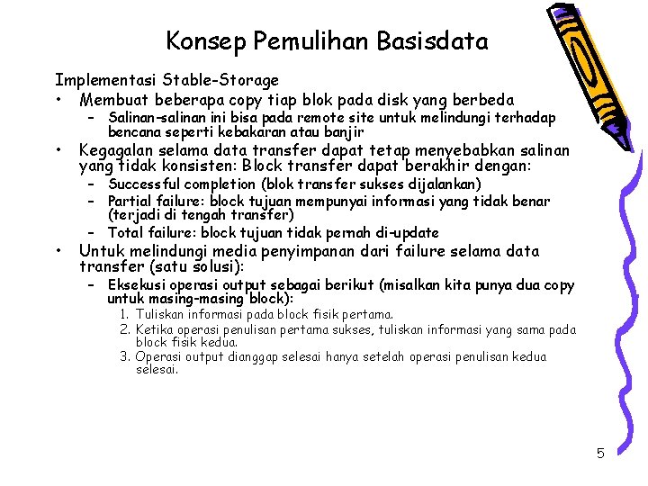 Konsep Pemulihan Basisdata Implementasi Stable-Storage • Membuat beberapa copy tiap blok pada disk yang