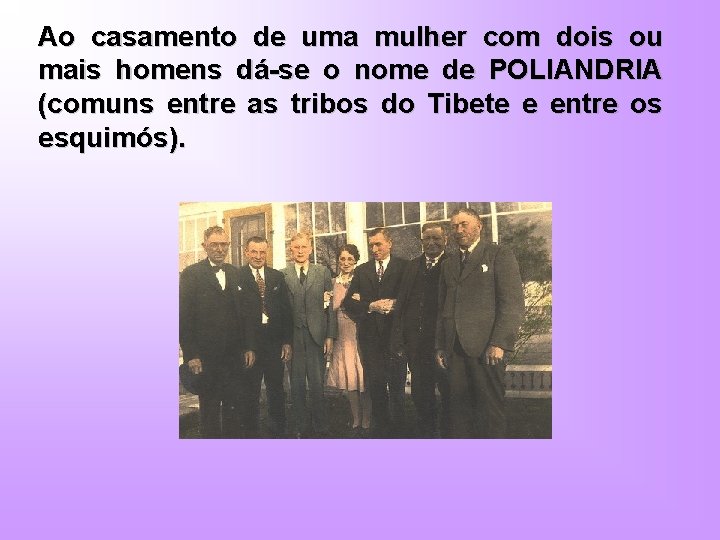 Ao casamento de uma mulher com dois ou mais homens dá-se o nome de
