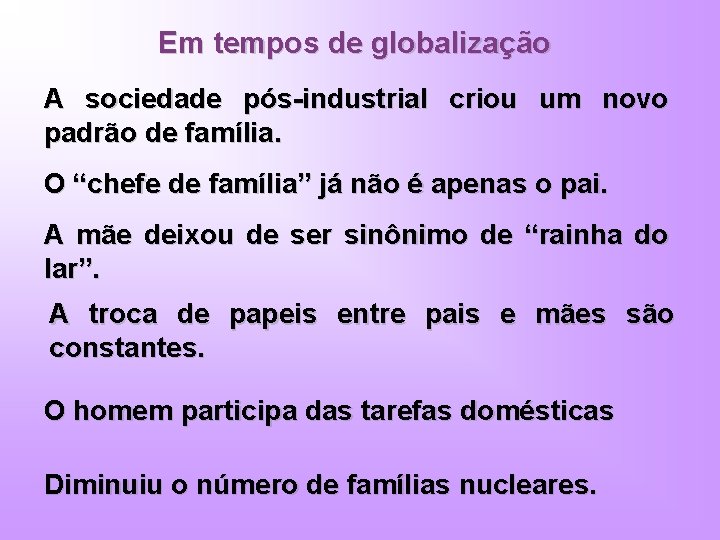 Em tempos de globalização A sociedade pós-industrial criou um novo padrão de família. O