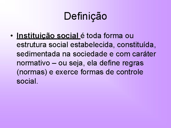 Definição • Instituição social é toda forma ou estrutura social estabelecida, constituída, sedimentada na