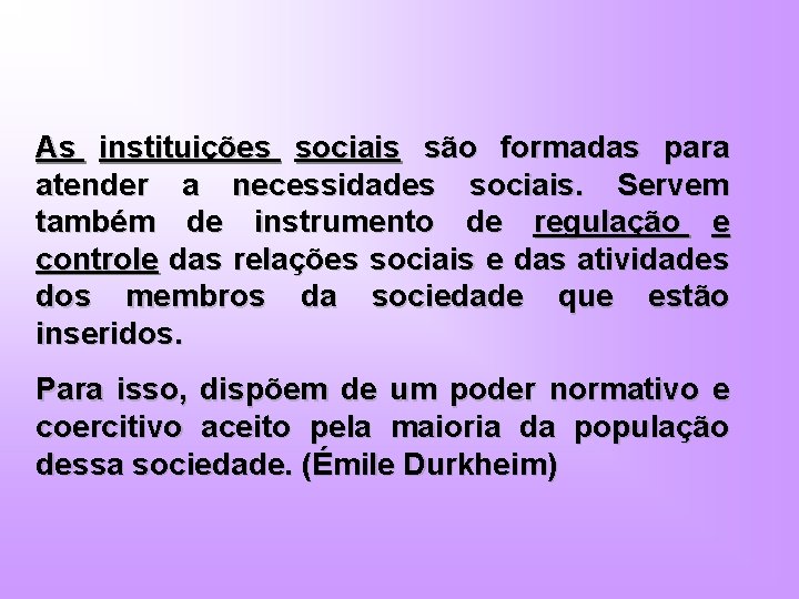 As instituições sociais são formadas para atender a necessidades sociais. Servem também de instrumento