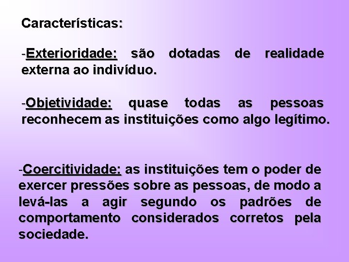 Características: -Exterioridade: são dotadas de realidade externa ao indivíduo. -Objetividade: quase todas as pessoas
