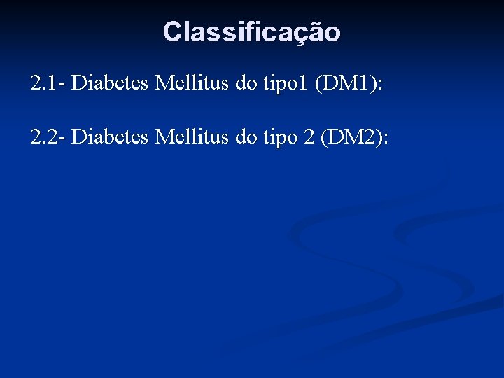 Classificação 2. 1 - Diabetes Mellitus do tipo 1 (DM 1): 2. 2 -